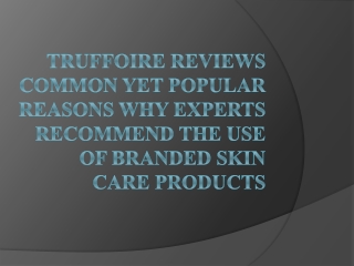 Truffoire Reviews Common Yet Popular Reasons Why Experts Recommend the Use of Branded Skin Care Products