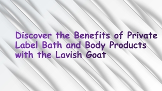 Discover the Benefits of Private Label Bath and Body Products with the Lavish Goat