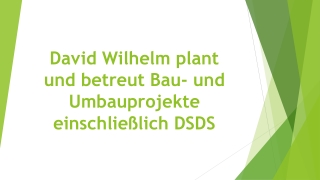 David Wilhelm plant und betreut Bau- und Umbauprojekte einschließlich DSDS