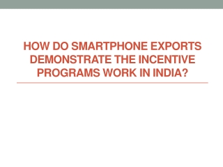 How do Smartphone Exports Demonstrate the Incentive Programs Work in India?