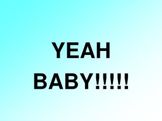 YEAH BABY!!!!!