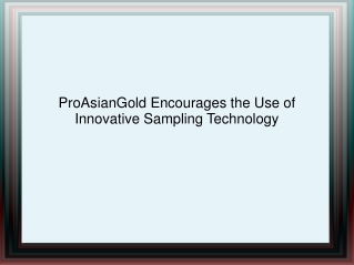 ProAsianGold Encourages the Use of Innovative Sampling Technology