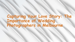 Capturing Your Love Story The Importance of Wedding Photographers in Melbourne