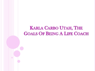 Karla Carbo Utah, the goals of being a life coach