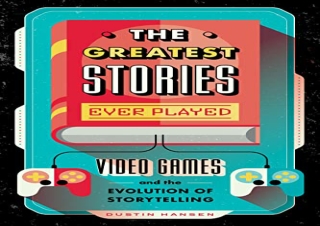 ?(PDF BOOK)? The Greatest Stories Ever Played: Video Games and the Evolution of