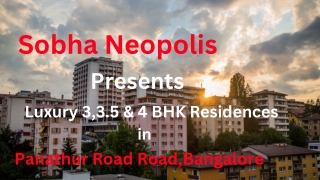 Sobha Neopolis Panathur Road Bangalore-Luxury Redefined 3,3.5 & 4 BHK Residences