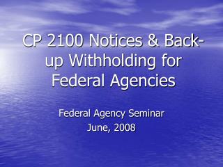 CP 2100 Notices & Back-up Withholding for Federal Agencies