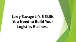 Larry Savage Jr’s 6 Skills You Need to Build Your Logistics Business