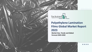 Polyethylene Lamination Films Market Segments, Overview, Trends And Report 2023