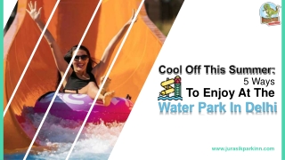 Cool Off This Summer: 5 Ways To Enjoy At The Water Park In Delhi