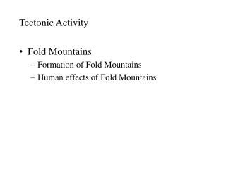 Tectonic Activity Fold Mountains Formation of Fold Mountains Human effects of Fold Mountains