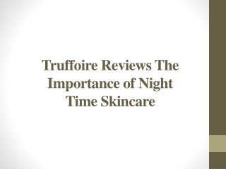 Truffoire Reviews The Importance of Night Time Skincare