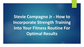 Stevie Compagno Jr - How to Incorporate Strength Training Into Your Fitness Routine For Optimal Results