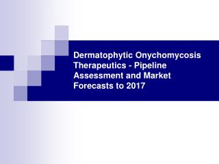 Dermatophytic Onychomycosis Therapeutics ??? Pipeline Assessme