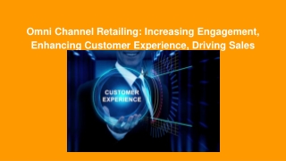 Omni Channel Retailing_ Increasing Engagement, Enhancing Customer Experience, Driving Sales