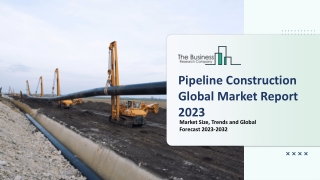 Pipeline Construction Market Segments, Overview, Trends And Report 2023 - 2032