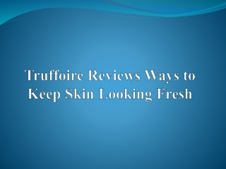 Truffoire Reviews Ways to Keep Skin Looking Fresh