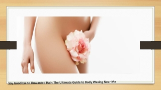 Say Goodbye to Unwanted Hair: The Ultimate Guide to Body Waxing Near Me