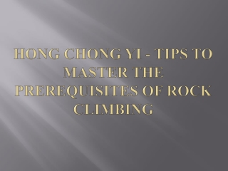 Hong Chong Yi - Tips to Master the Prerequisites of Rock Climbing