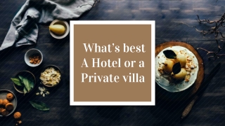 What’s best A Hotel or a Private villa