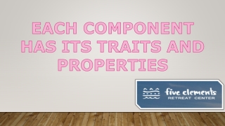 Each component has its traits and properties