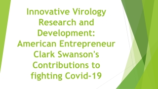 Innovative Virology Research and Development: American Entrepreneur Clark Swanson's Contributions to fighting Covid-19