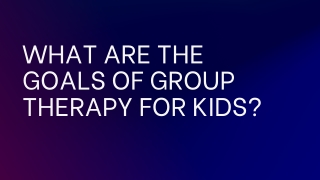 What are the goals of group therapy for kids (1)