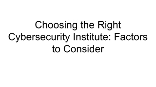 Choosing the Right Cybersecurity Institute_ Factors to Consider