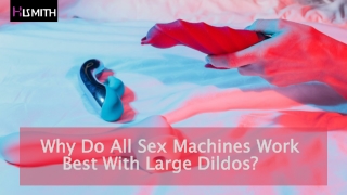 Why Do All Sex Machines Work Best With Large Dildos