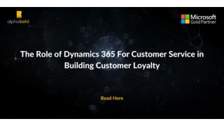 The Role of Dynamics 365 For Customer Service in Building Customer Loyalty