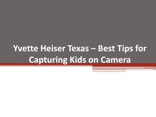 Yvette Heiser Texas – Best Tips for Capturing Kids on Camera