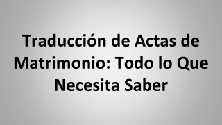 Traducción de Actas de Matrimonio_ Todo lo Que Necesita Saber