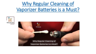 Why Regular Cleaning of Vaporizer Batteries is a Must