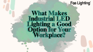 What Makes Industrial LED Lighting a Good Option for Your Workplace