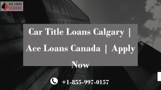 Car Title Loans Calgary | Ace Loans Canada | Apply Now