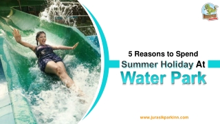 5 Reasons To Spend Summer Holiday At Water Park