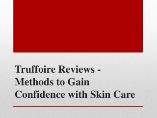 Truffoire Reviews - Methods to Gain Confidence with Skin Care