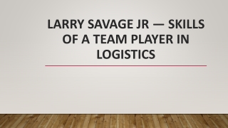 Larry Savage Jr — Skills of A Team Player in Logistics