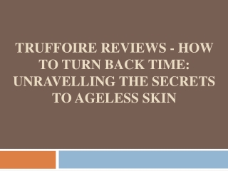 Truffoire Reviews - How to Turn Back Time - Unravelling Secrets to Ageless Skin