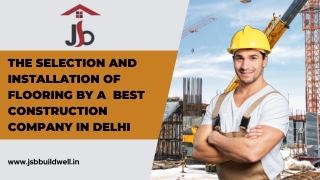 The Selection and Installation of Flooring by a best Construction Company in Delhi