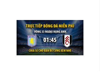 Truc tiep Aston Villa vs Fulham 01:45, ngay 26/04/2023