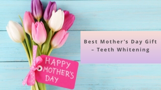 Best Mother’s Day Gift – Teeth Whitening