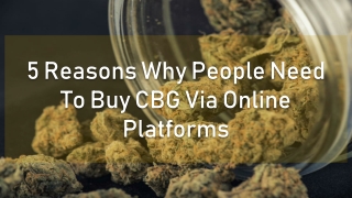 5 Reasons Why People Need To Buy Cbg Via Online Platforms