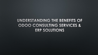 Understanding the Benefits of Odoo Consulting Services & ERP Solutions