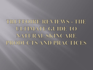 Truffoire Reviews - The Ultimate Guide to Natural Skincare Products and Practices