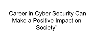 Career in Cyber Security Can Make a Positive Impact on Society_