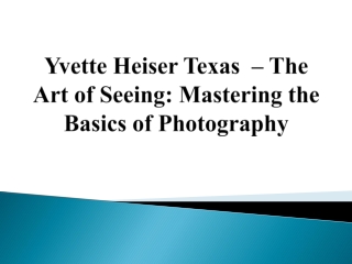 Yvette Heiser Texas  – The Art of Seeing: Mastering the Basics of Photography