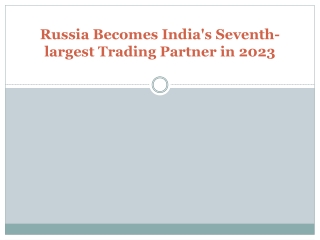 Russia Becomes India's Seventh-largest Trading Partner in 2023