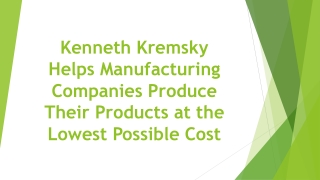 Kenneth Kremsky Helps Manufacturing Companies Produce Their Products at the Lowest Possible Cost