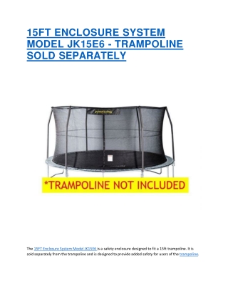 15FT ENCLOSURE SYSTEM MODEL JK15E6 TRAMPOLINE SOLD SEPARATELY